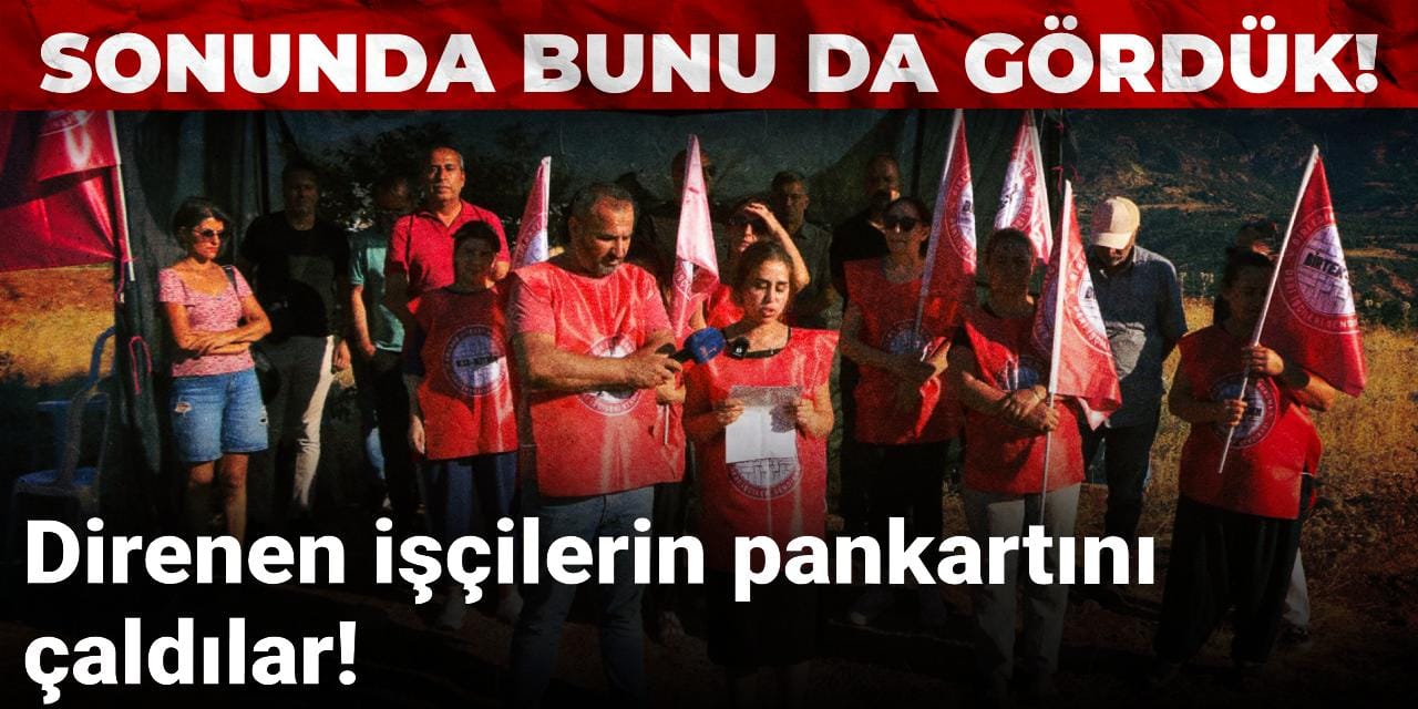 Direnen işçilerin pankartlarını çaldılar!